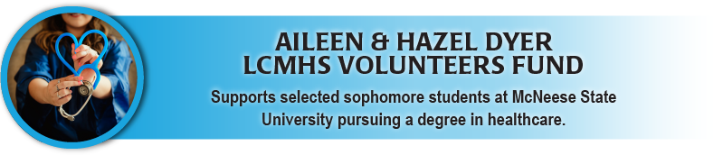 Aileen and Hazel Dyer Scholarship Fund supports selected sophomore students at McNeese pursuing degrees in healthcare. 